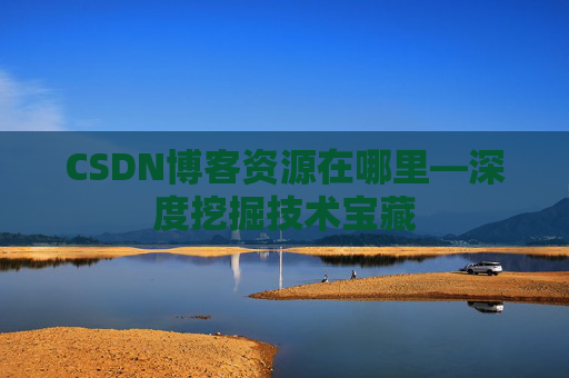 CSDN博客资源在哪里—深度挖掘技术宝藏